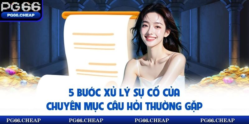 5 bước xử lý sự cố của chuyên mục Câu Hỏi Thường Gặp